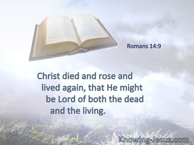 Christ died and rose and lived again, that He might be Lord of both the dead and the living.